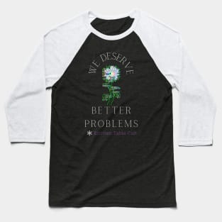 We Deserve Better Problems Baseball T-Shirt